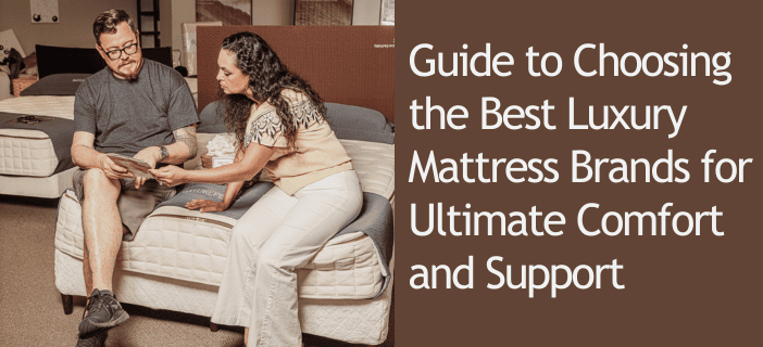Guide to Choosing the Best Luxury Mattress Brands for Ultimate Comfort and Support | Austin Natural Mattress