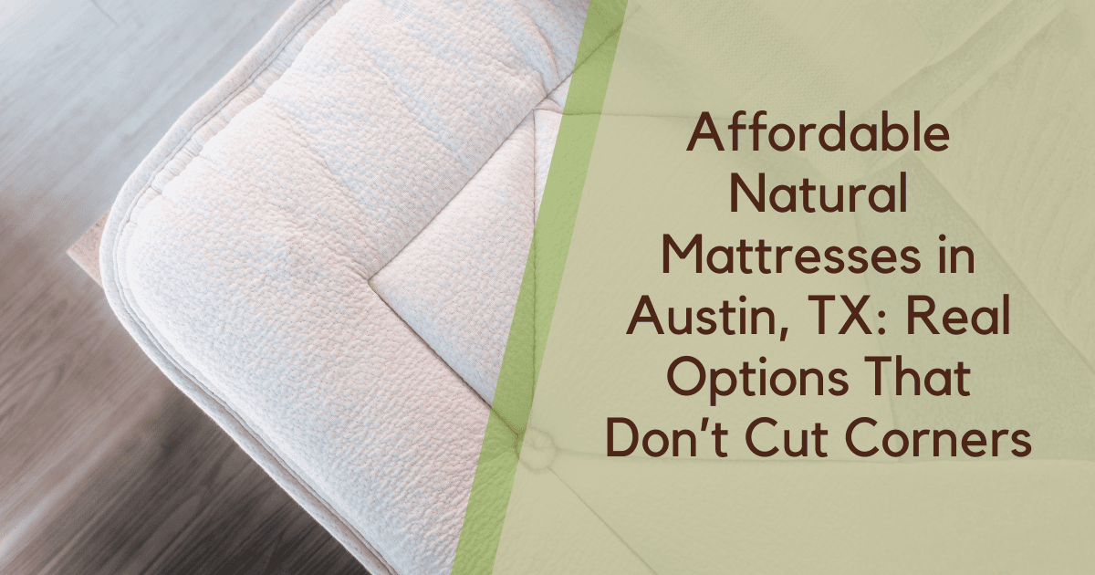 Affordable Natural Mattresses in Austin, TX: Real Options That Don’t Cut Corners - Austin Natural Mattress