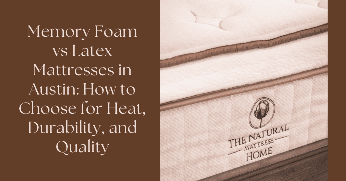 Memory Foam vs Latex Mattresses in Austin: How to Choose for Heat, Durability, and Quality - Austin Natural Mattress