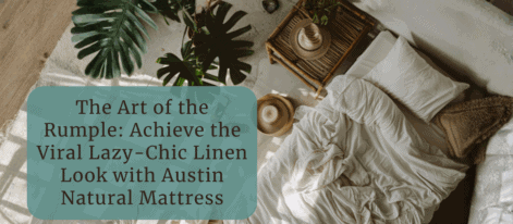 The Art of the Rumple: Achieve the Viral Lazy-Chic Linen Look with Austin Natural Mattress