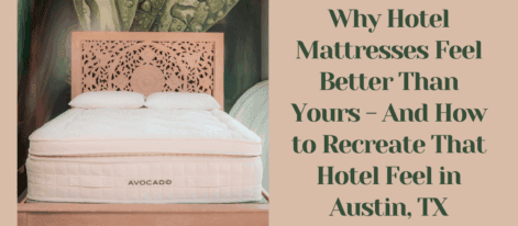 Why Hotel Mattresses Feel Better Than Yours - And How to Recreate That Hotel Feel in Austin, TX - Austin Natural Mattress